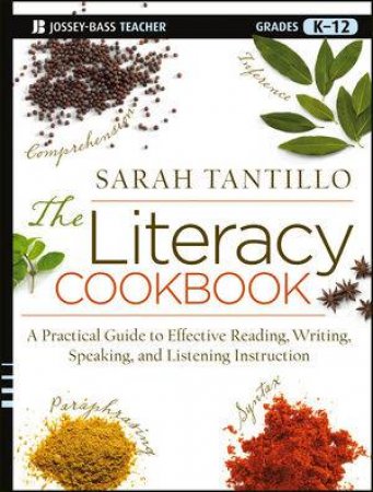 The Literacy Cookbook: A Practical Guide to Effective Reading, Writing, Speaking, and Listening Instruction by Tantillo