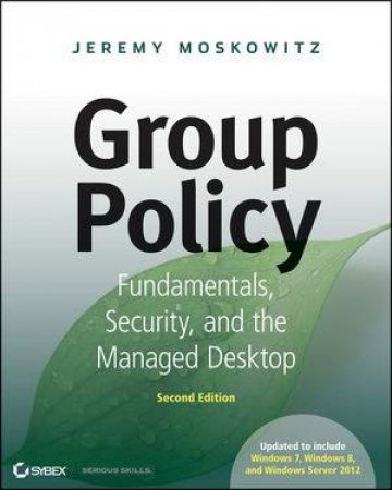 Group Policy: Fundamentals, Security, and the Managed Desktop by Jeremy Moskowitz