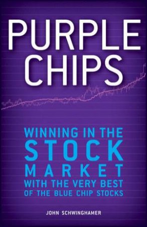 Purple Chips: Winning in the Stock Market with the Very Best of the Blue Chip Stocks by John Schwinghamer