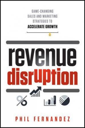 Revenue Disruption: Game-changing Sales and Marketing Strategies to Accelerate Growth by Unknown