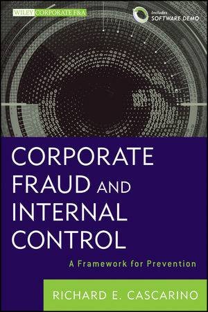 Corporate Fraud and Internal Control + Software Demo: A Framework for Prevention by Richard E. Cascarino