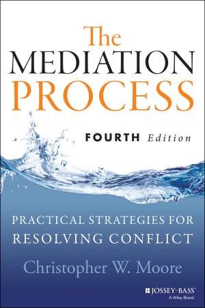 The Mediation Process: Practical Strategies for Resolving Conflict (4th Edition) by Christopher W. Moore