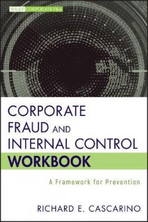 Corporate Fraud and Internal Control Workbook: A Framework for Prevention by Richard E. Cascarino