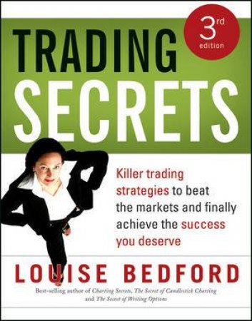 Trading Secrets: Killer Trading Strategies To Beat The Markets And Finally Achieve The Success You Deserve, 3rd Edition by Louise Bedford