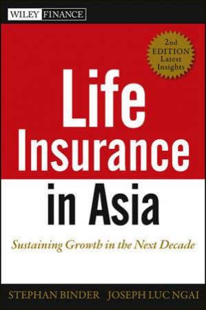 Life Insurance in Asia, Second Edition: Sustaining Growth in the Next Decade by Binder