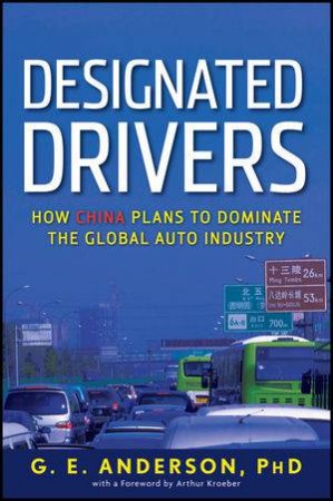 Designated Drivers: How China Plans to Dominate the Global Auto Industry by Unknown