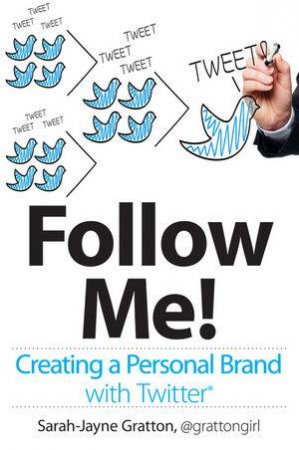 Follow Me! Creating a Personal Brand with Twitter by Sarah-Jayne Gratton