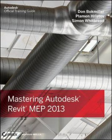 Mastering Autodesk Revit Mep 2013 by Don Bokmiller & Plamen Hristov & Simon Whitbread