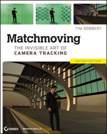 Matchmoving: The Invisible Art Of Camera Tracking, (2nd ED) by Dobbert