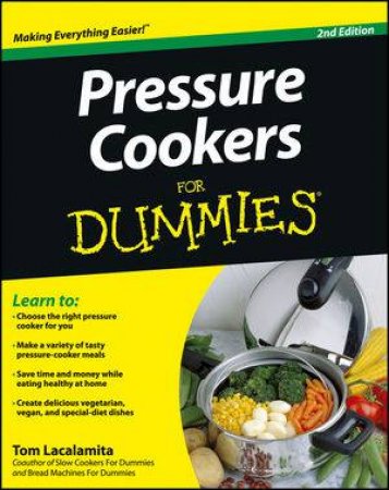 Pressure Cookers for Dummies, 2nd Ed by Tom Lacalamita