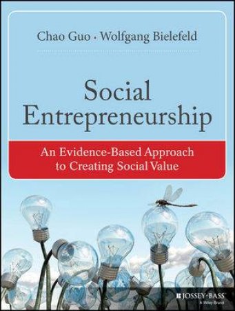 Social Entrepreneurship: An Evidence-Based Approach to Creating Social Value by Chao Guo & Wolfgang Bielefeld