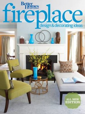 Fireplace Design and Decorating Ideas: 2nd Edition: Better Homes and Gardens by BETTER HOMES AND GARDEN