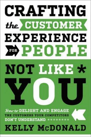 Crafting the Customer Experience For People Not Like You: How To Delight And Engage The Customers Your Competitors Dont by McDonald