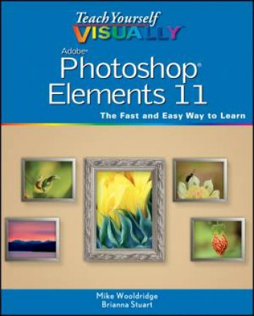 Teach Yourself Visually Photoshop Elements 11 by Mike Wooldridge