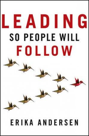 Leading So People Will Follow by Erika Andersen