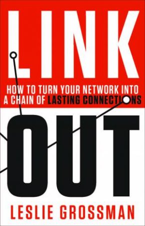 Link Out: How to Turn Your Network Into a Chain of Lasting Connections by Leslie Grossman