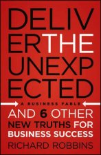 Deliver The Unexpected And Six Other New Truths For Business Success