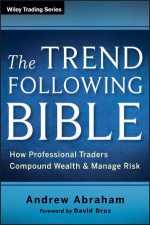 The Trend Following Bible: How Professional Traders Compound Wealth and Manage Risk by Andrew Abraham