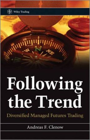 Following the Trend: Diversified Managed Futures Trading by Andreas F. Clenow