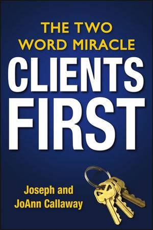 Clients First: The Two Word Miracle by Joseph Callaway, & JoAnn Callaway 