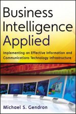 Business Intelligence Applied Implementing an Effective Information and Communications Technology Infrastructure