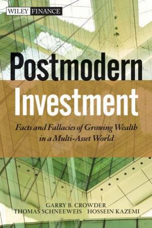 Postmodern Investment: Facts And Fallacies Of Growing Wealth In A Multi-Asset World by Crowder