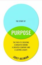 The Story of Purpose The Path To Creating A Brighter Brand A Greater Company And A Lasting Legacy