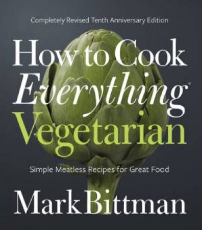 How To Cook Everything Vegetarian 2e: Simple Meatless Recipes For Great Food by Mark Bittman