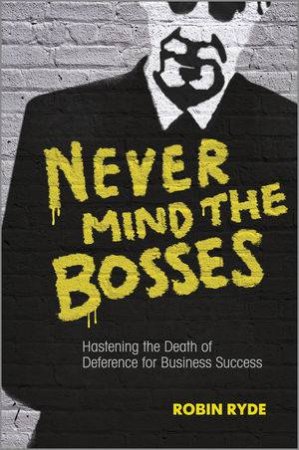 Never Mind The Bosses: Hastening The Death Of Deference For Business Success by Ryde