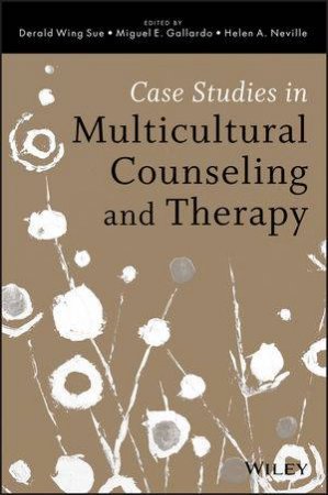 Case Studies in Multicultural Counseling and Therapy by Derald Wing Sue & Miguel E. Gallardo & Helen A. Neville