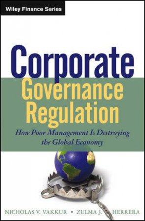 Corporate Governance Regulation: How Poor Management Is Destroying the Global Economy by  Nicholas V. Vakkur & Zulma J. Herrera