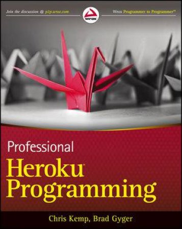 Professional Heroku Programming - an Architect's Guide by Chris Kemp & Brad Gyger