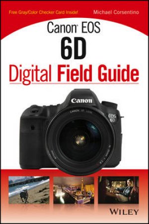 Canon Eos 6D Digital Field Guide by Michael Corsentino