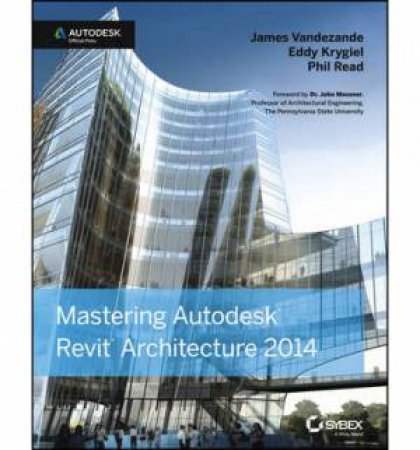 Mastering Autodesk Revit Architecture 2014 by James Vandezande & Eddy Krygiel & Phil Read