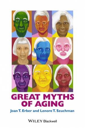 Great Myths of Aging by Joan T. Erber & Lenore T. Szuchman