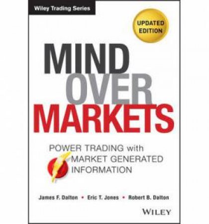 Mind Over Markets, Updated Edition by James F. Dalton