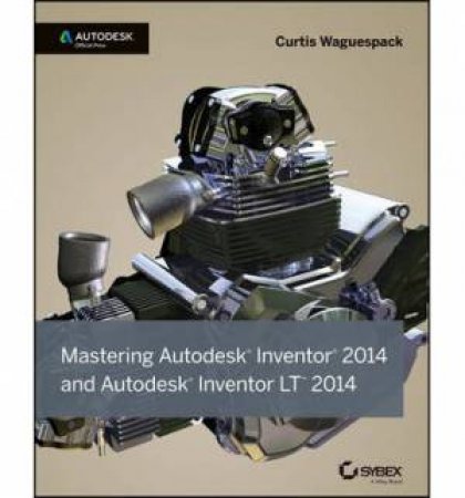 Mastering Autodesk Inventor 2014 and Autodesk Inventor LT 2014 by Curtis Waguespack