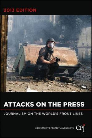 Attacks on the Press: A Worldwide Survey By the Committee to Protect Journalists by Various 