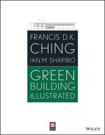 Green Building Illustrated by Francis D. K. Ching & Ian M. Shapiro