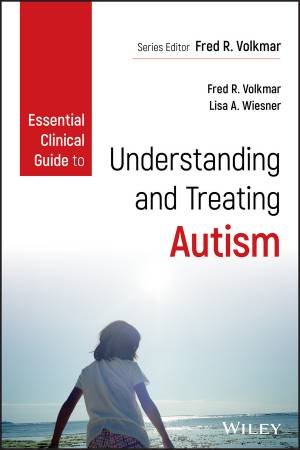 Essential Clinical Guide To Understanding And Treating Autism by Fred R. Volkmar & Lisa A. Wiesner