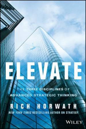 Elevate: The Three Disciplines of Advanced Strategic Thinking by Rich Horwath