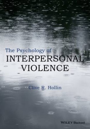 The Psychology of Interpersonal Violence by Clive R. Hollin