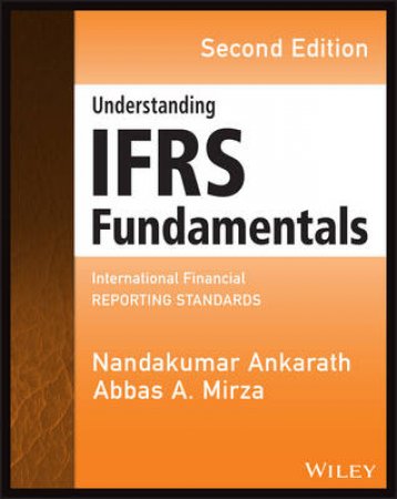 Understanding IFRS Fundamentals (Second Edition) by Abbas A. Mirza & Nandakumar Ankarath