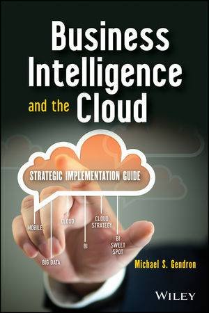 Business Intelligence and the Cloud: Strategic Implementation Guide by Michael S. Gendron