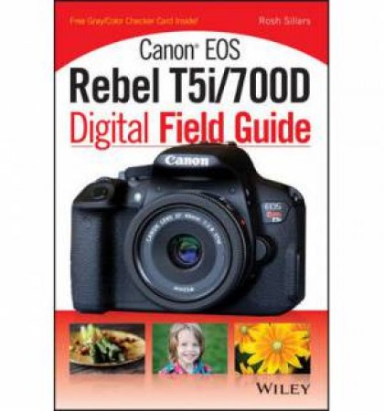 Canon Eos Rebel T5i/700D Digital Field Guide by Rosh Sillars