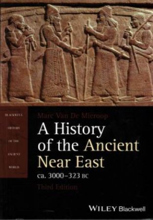 A History Of The Ancient Near East ca. 3000-323 BC by Marc Van De Mieroop