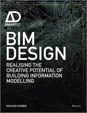 Bim Design: Realising the Creative Potential of Building Information Modelling by Richard Garber