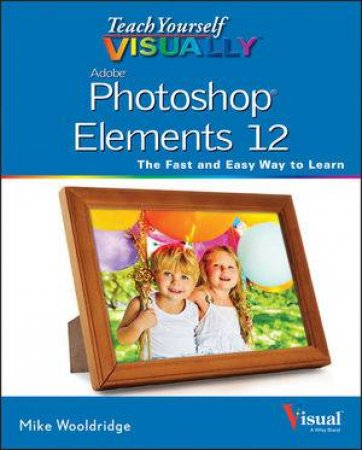 Teach Yourself Visually Photoshop Elements 12 by Mike Wooldridge