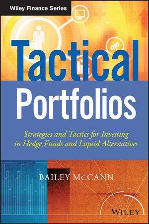 Tactical Portfolios: Strategies and Tactics for Investing in Hedge Funds and Liquid Alternatives by Bailey McCann