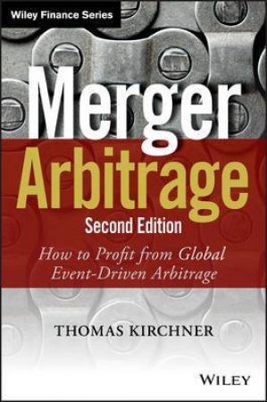 Merger Arbitrage: How To Profit From Event-Driven Arbitrage - 2nd Ed by Thomas Kirchner